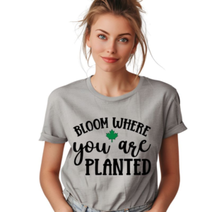 Bloom where you are planted